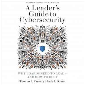 A Leader's Guide to Cybersecurity: Why Boards Need to Lead-And How to Do It