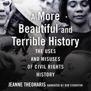 A More Beautiful and Terrible History: The Uses and Misuses of Civil Rights History