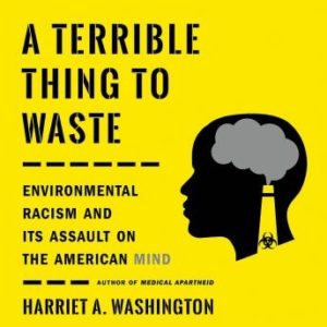 A Terrible Thing to Waste: Environmental Racism and Its Assault on the American Mind