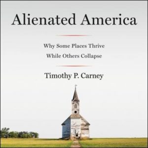 Alienated America: Why Some Places Thrive While Others Collapse