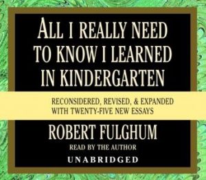 All I Really Need to Know I Learned in Kindergarten: Fifteenth Anniversary Edition Reconsidered, Revised, & Expanded With Twenty-Five New Essays