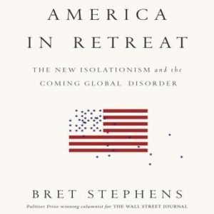 America in Retreat: The New Isolationism and the Coming Global Disorder