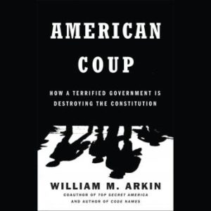 American Coup: How a Terrified Government Is Destroying the Constitution