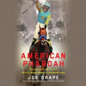 American Pharoah: The Untold Story of the Triple Crown Winner's Legendary Rise