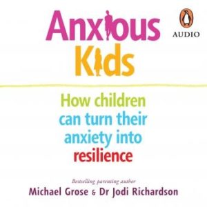 Anxious Kids: How children can turn their anxiety into resilience