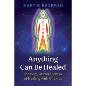 Anything Can Be Healed: The Body Mirror System of Healing with Chakras