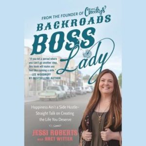 Backroads Boss Lady: Happiness Ain't a Side Hustle--Straight Talk on Creating the Life You Deserve