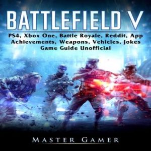 Battlefield V, PS4, Xbox One, Battle Royale, Reddit, App, Achievements, Weapons, Vehicles, Jokes, Game Guide Unofficial