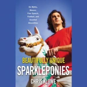 Beautifully Unique Sparkleponies: On Myths, Morons, Free Speech, Football, and Assorted Absurdities