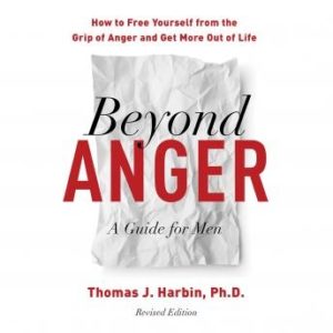 Beyond Anger: A Guide for Men: How to Free Yourself from the Grip of Anger and Get More Out of Life