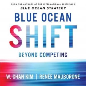 Blue Ocean Shift: Beyond Competing - Proven Steps to Inspire Confidence and Seize New Growth