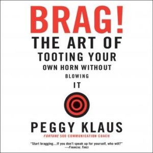 Brag!: The Art of Tooting Your Own Horn Without Blowing It