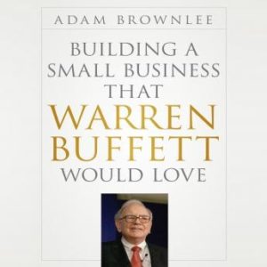 Building a Small Business that Warren Buffett Would Love