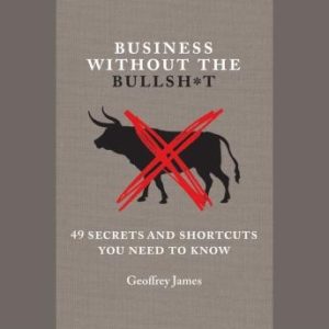 Business Without the Bullsh*t: 49 Secrets and Shortcuts You Need to Know