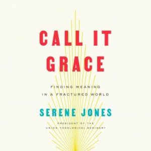 Call It Grace: Finding Meaning in a Fractured World