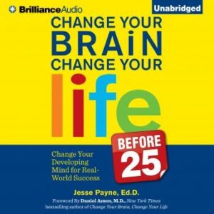 Change Your Brain, Change Your Life (Before 25): Change Your Developing Mind for Real-World Success