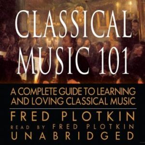 Classical Music 101: A Complete Guide to Learning and Loving Classical Music