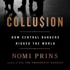 Collusion: How Central Bankers Rigged the World