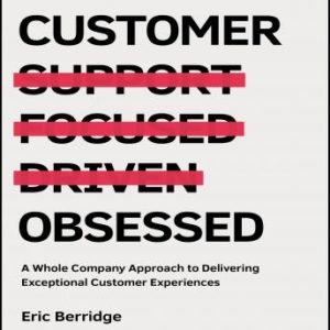 Customer Obsessed: A Whole Company Approach to Delivering Exceptional Customer Experiences