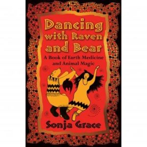 Dancing with Raven and Bear: A Book of Earth Medicine and Animal Magic