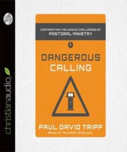 Dangerous Calling: Confronting the Unique Challenges of Pastoral Ministry