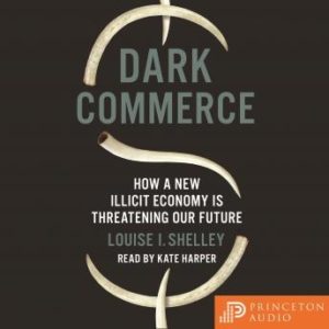 Dark Commerce: How a New Illicit Economy Is Threatening Our Future