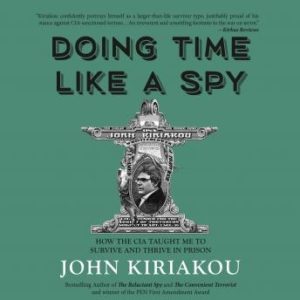 Doing Time Like A Spy: How the CIA Taught Me to Survive and Thrive in Prison