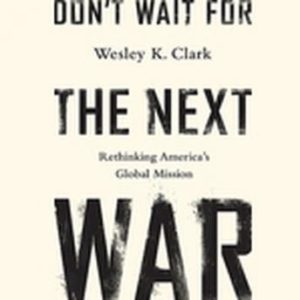 Dont Wait for the Next War: A Strategy for American Growth and Global Leadership