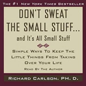 Don't Sweat the Small Stuff...And It's All Small Stuff: Simple Things To Keep The Little Things From Taking Over Your Life