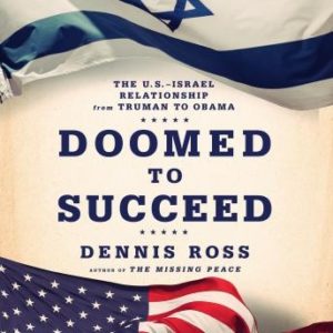 Doomed to Succeed: The U.S.-Israel Relationship from Truman to Obama