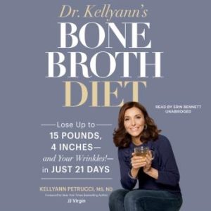 Dr. Kellyann's Bone Broth Diet: Lose up to 15 Pounds, 4 Inches-and Your Wrinkles!-in Just 21 Days