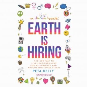 Earth Is Hiring: The New Way to Live, Lead, Earn, and Give, for Millennials and Anyone Who Gives a Sh*t