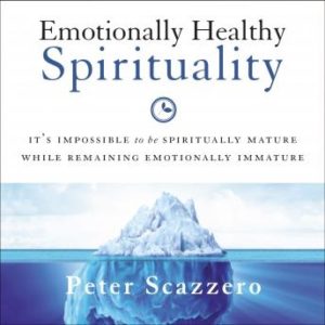 Emotionally Healthy Spirituality: It's Impossible to Be Spiritually Mature, While Remaining Emotionally Immature