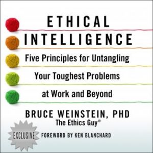 Ethical Intelligence: Five Principles for Untangling Your Toughest Problems at Work and Beyond