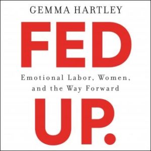 Fed Up: Emotional Labor, Women, and the Way Forward