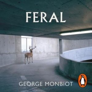 Feral: Searching for Enchantment on the Frontiers of Rewilding