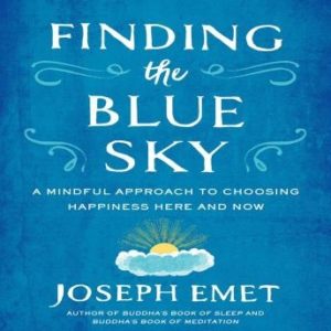 Finding the Blue Sky: A Mindful Approach to Choosing Happiness Here and Now