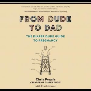 From Dude to Dad: The Diaper Dude Guide to Pregnancy