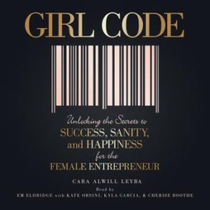 Girl Code: Unlocking the Secrets to Success, Sanity, and Happiness for the Female Entrepreneur