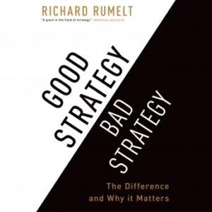 Good Strategy Bad Strategy: The Difference and Why It Matters