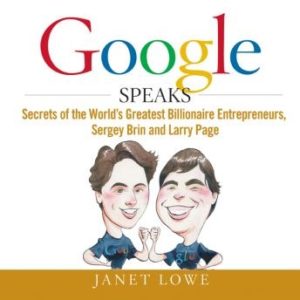 Google Speaks: Secrets of the Worlds Greatest Billionaire Entrepreneurs, Sergey Brin and Larry Page