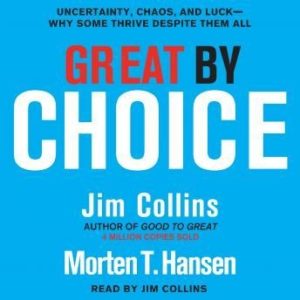 Great by Choice: Uncertainty, Chaos, and Luck--Why Some Thrive Despite Them All