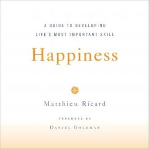 Happiness: A Guide to Developing Life's Most Important Skill