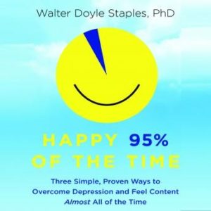 Happy 95% the Time: Three Simple, Proven Ways to Overcome Depression and Feel Content Almost All of the Time