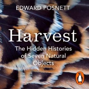 Harvest: The Hidden Histories of Seven Natural Objects