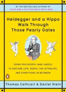 Heidegger and a Hippo Walk Through Those Pearly Gates: Using Philosophy (and Jokes!) to Explore Life, Death, the Afterlife, and Everything in Between