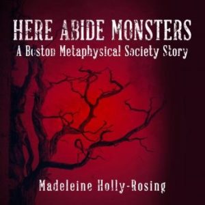 Here Abide Monsters: A Boston Metaphysical Society Story