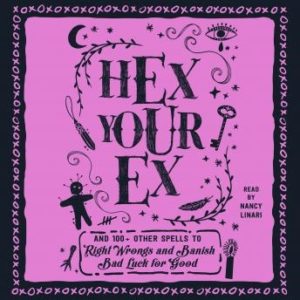 Hex Your Ex: And 100+ Other Spells to Right Wrongs and Banish Bad Luck for Good