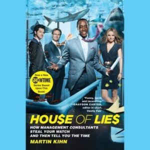 House of Lies: How Management Consultants Steal Your Watch and Then Tell You the Time