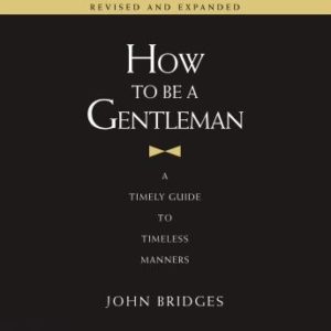 How to Be a Gentleman Revised and Expanded: A Timely Guide to Timeless Manners